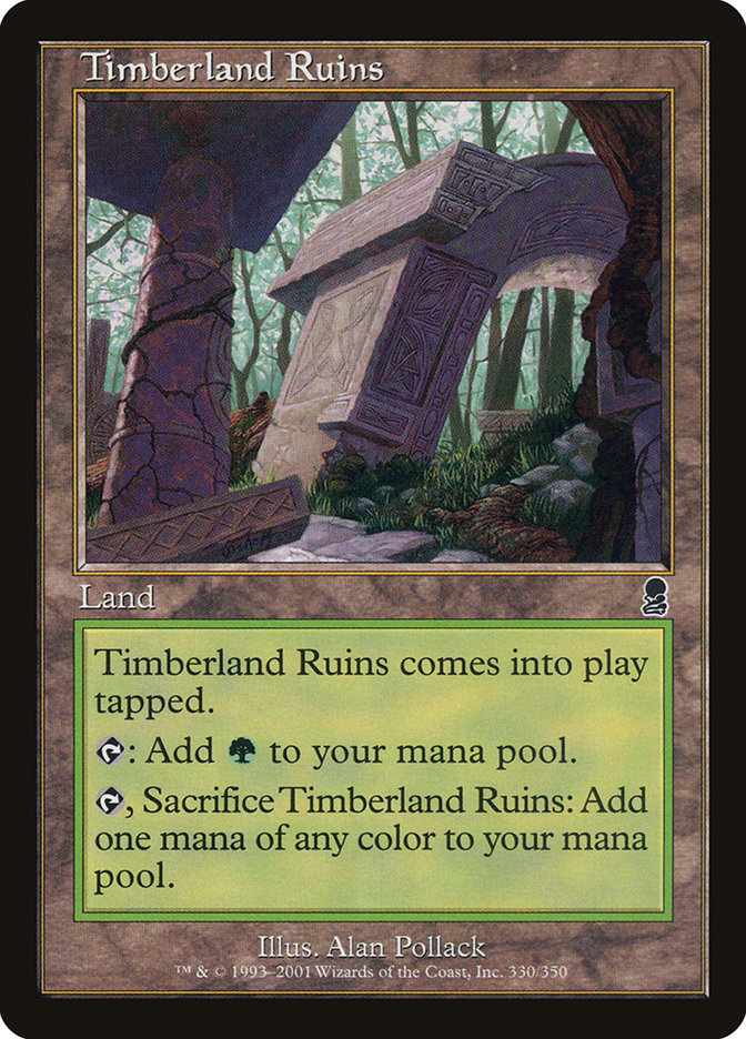 Timberland Ruins
 Timberland Ruins enters the battlefield tapped.
{T}: Add {G}.
{T}, Sacrifice Timberland Ruins: Add one mana of any color.
